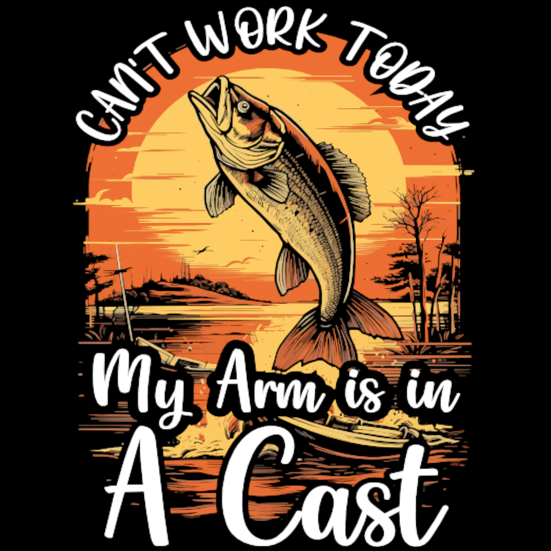 Can't Work Today, My Arm is in A Cast (Fishing)