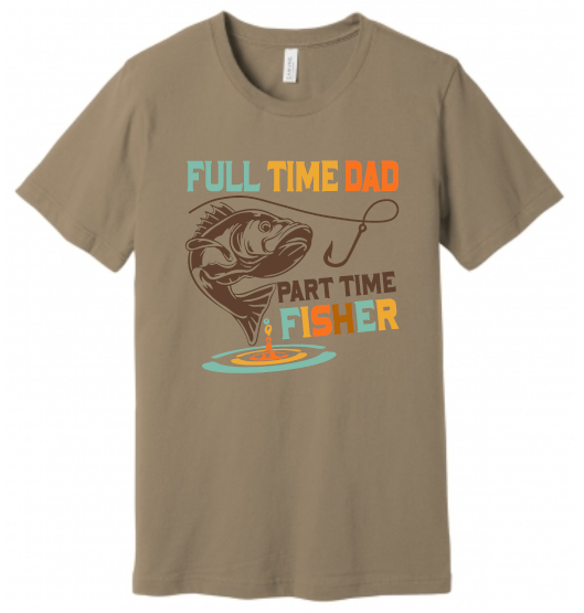 Full Time Dad, Part Time Fisher T-Shirt