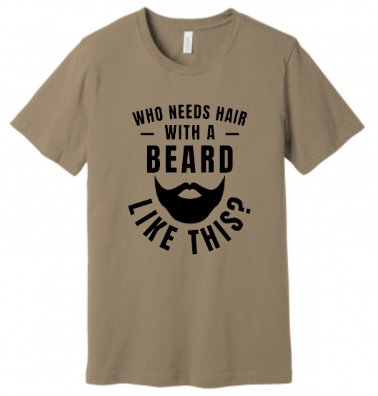 Who Needs Hair With a Beard Like This T-Shirt