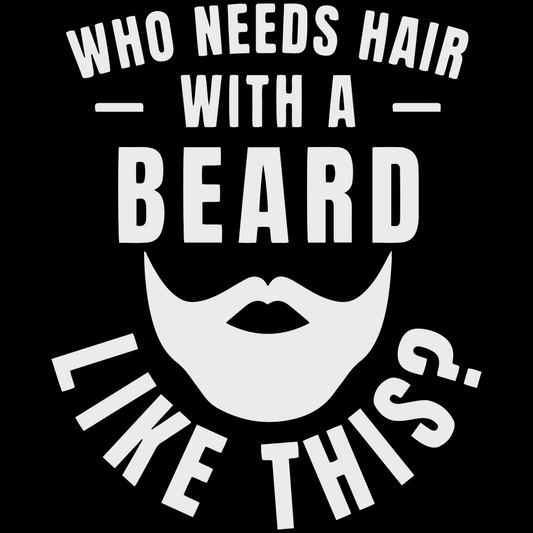 Who Needs Hair With a Beard Like This (White Text) Gang Sheet